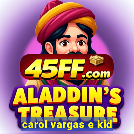 carol vargas e kid